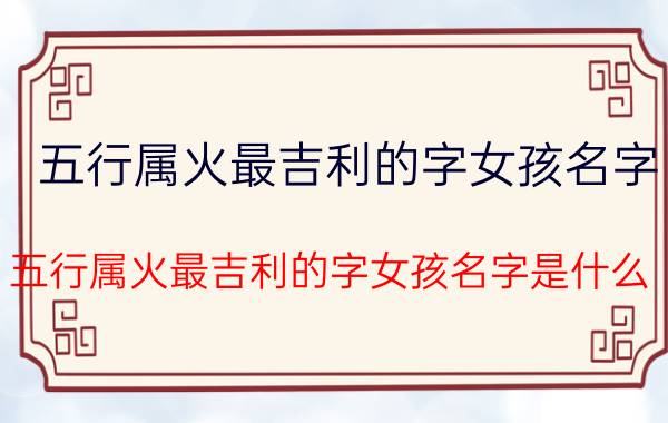 五行属火最吉利的字女孩名字 五行属火最吉利的字女孩名字是什么